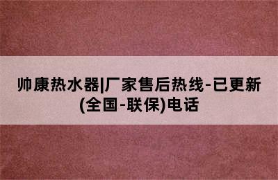 帅康热水器|厂家售后热线-已更新(全国-联保)电话